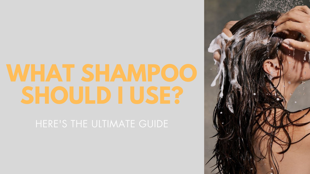 What Shampoo Should I Use? Here's the Ultimate Guide