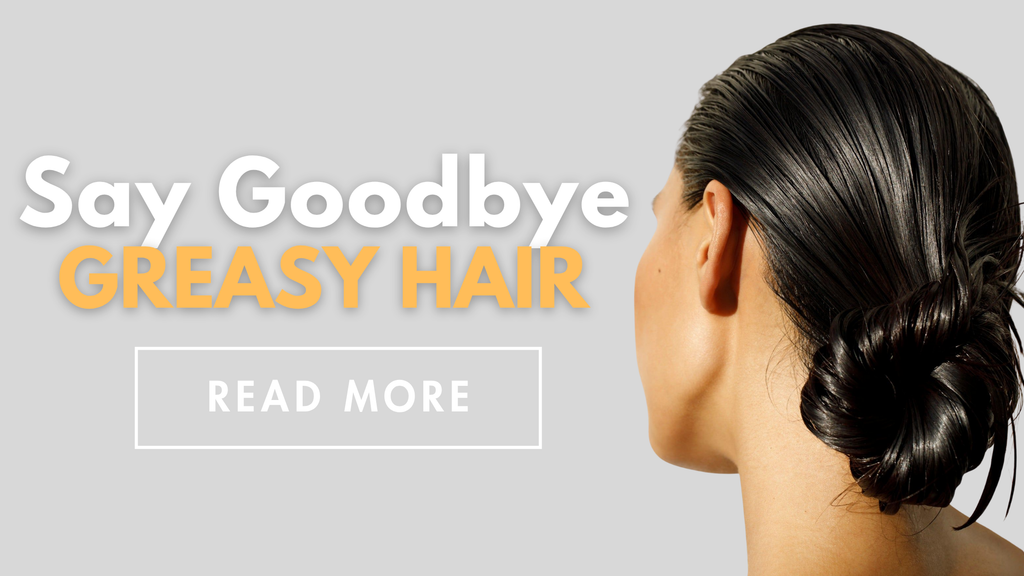 Say Goodbye to greasy hair